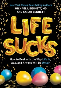 Life Sucks: How To Deal With The Way Is, Was, And Always Will Be Unfair