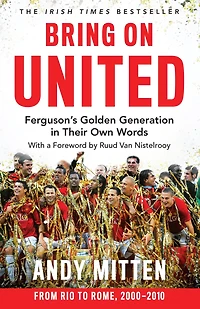 Bring on United: Ferguson’s Golden Generation their Own Words