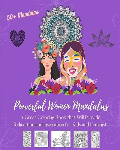 Powerful Women Mandalas: Coloring Book Over 50 Beautiful Designs Depicting Women As Essential Elements of Nature: Great Book that Will Provide Relaxation and Inspiration for Kids and Feminists