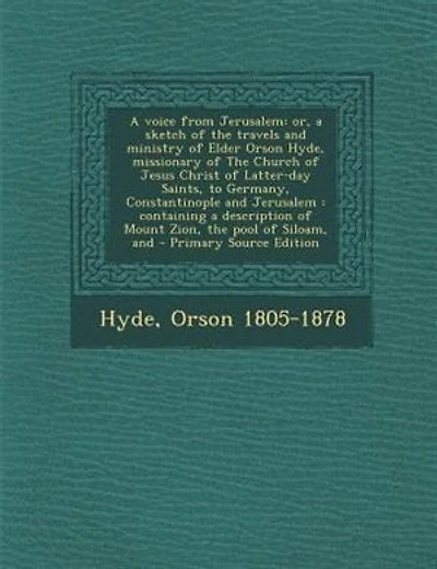 A voice from Jerusalem: or, a sketch of the travels and ministry of Elder Orson Hyde, missionary of The Church of Jesus Chr