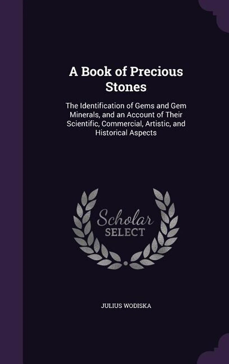 A Book of Precious Stones: The Identification of Gems and Gem Minerals, and an Account of Their Scientific, Commercial