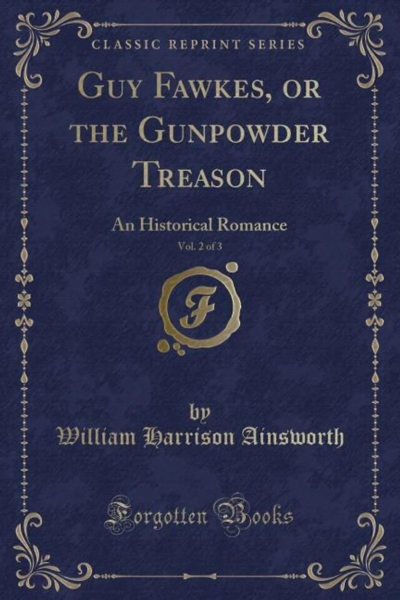 Guy Fawkes, or the Gunpowder Treason, Vol. 2 of 3: An Historical Romance (Classic Reprint)