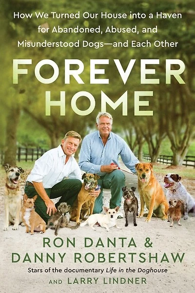 Forever Home: How We Turned Our House into a Haven for Abandoned, Abused, and Misunderstood Dogs—and Each Other