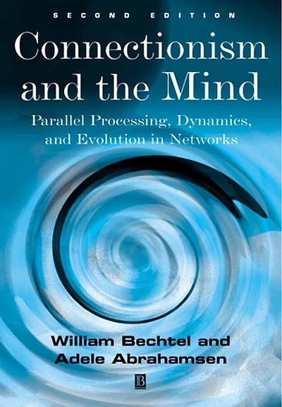 Connectionism and the Mind: Parallel Processing, Dynamics, Evolution Networks