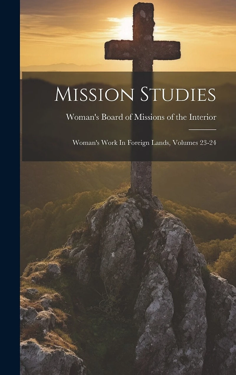 Mission Studies: Woman's Work In Foreign Lands, Volumes 23-24