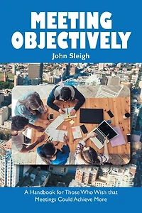 Meeting Objectively: A Handbook For Those Who Wish That Meetings Could Achieve More
