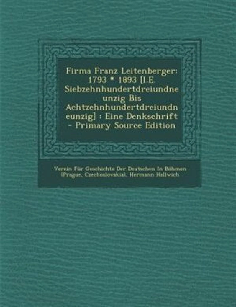 Firma Franz Leitenberger: 1793 * 1893 [I.E. Siebzehnhundertdreiundneunzig Bis Achtzehnhundertdreiundneunzig] : Eine Denkschri