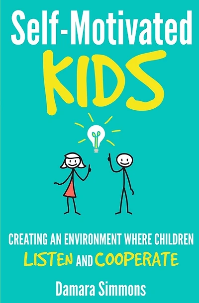 Self-Motivated Kids: Creating An Environment Where Children Listen and Cooperate