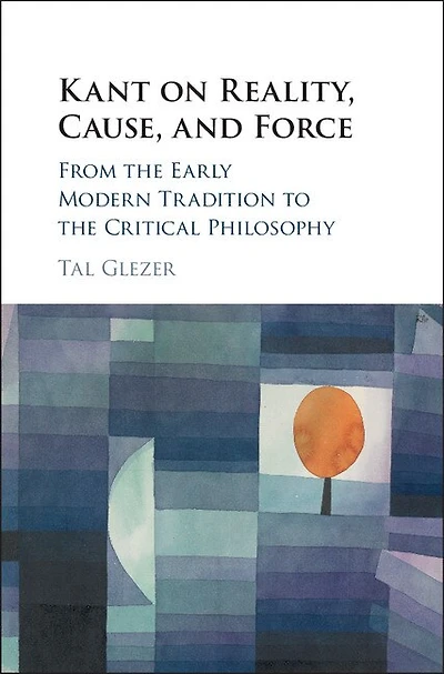 Kant on Reality, Cause, and Force: From the Early Modern Tradition to Critical Philosophy