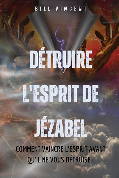 Détruire l'esprit de Jézabel: Comment vaincre l'esprit avant qu'il ne vous détruise !