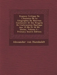 Examen Critique De L'histoire De La Géographie Du Nouveau Continent: Et Des Progrès De L'astronomie Nautique Aux 15 Me Et 16 Me Siècles, Volume 4 - Primary Source Editi