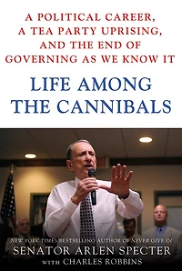 Life Among the Cannibals: a Political Career, Tea Party Uprising, and End of Governing as We Know It