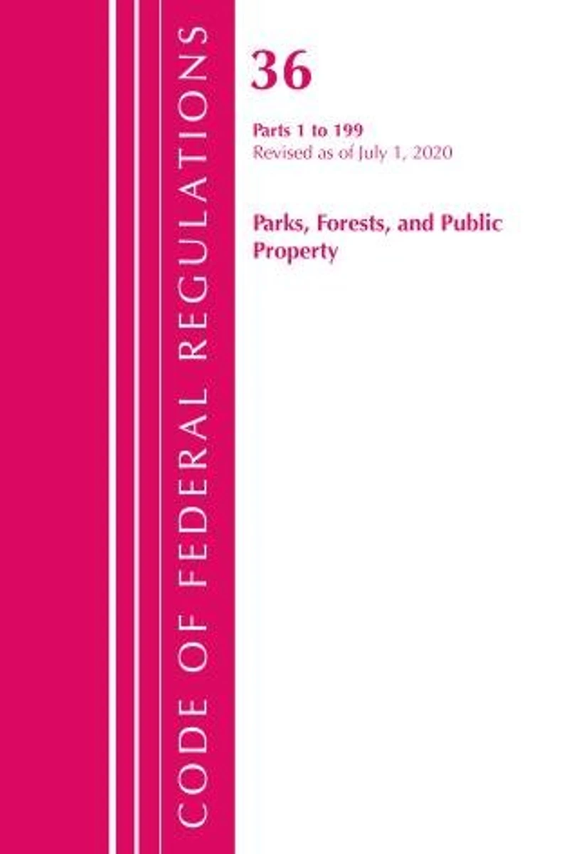 Code Of Federal Regulations, Title 36 Parks, Forests, And Public Property 1-199, Revised As Of July 1, 2020