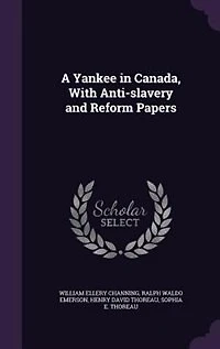 A Yankee in Canada, With Anti-slavery and Reform Papers
