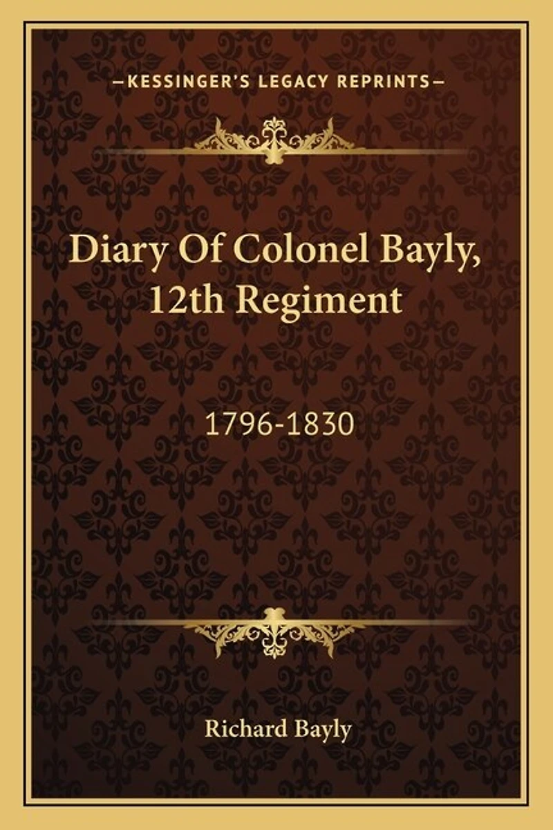 Diary Of Colonel Bayly, 12th Regiment: 1796-1830