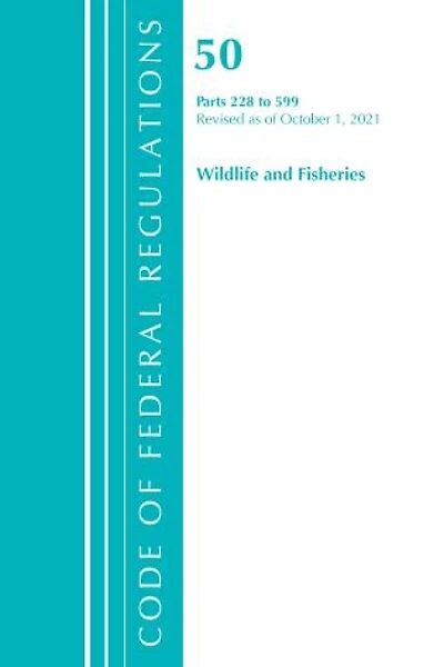 Code of Federal Regulations, Title 50 Wildlife and Fisheries 228-599, Revised as October 1, 2022