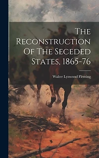 The Reconstruction Of The Seceded States, 1865-76