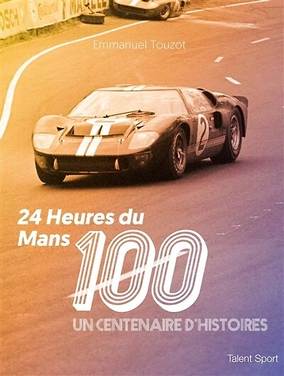 24 Heures du Mans, 100 ans: un centenaire d'histoires
