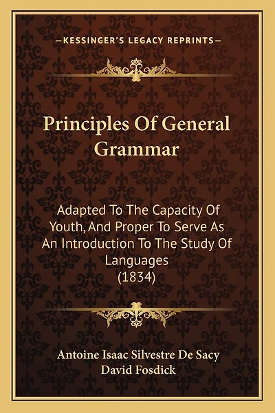 Principles Of General Grammar: Adapted To The Capacity Of Youth, And Proper To Serve As An Introduction To The Study Of Languages (1834)