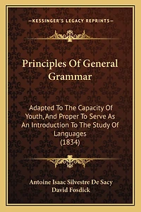 Principles Of General Grammar: Adapted To The Capacity Of Youth, And Proper To Serve As An Introduction To The Study Of Languages (1834)