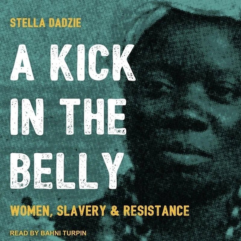 A Kick the Belly Lib/E: Women, Slavery & Resistance