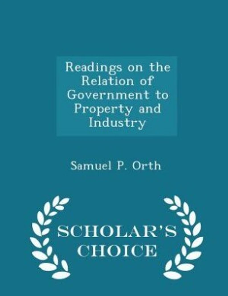 Readings on the Relation of Government to Property and Industry - Scholar's Choice Edition