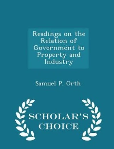 Readings on the Relation of Government to Property and Industry - Scholar's Choice Edition