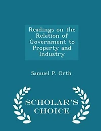 Readings on the Relation of Government to Property and Industry - Scholar's Choice Edition