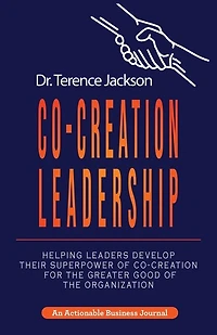 Co-Creation Leadership: Helping Leaders Develop Their Superpower of Co-Creation for the Greater Good of the Organization