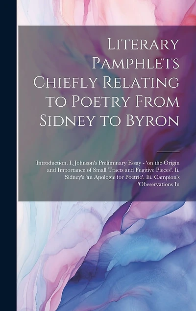 Literary Pamphlets Chiefly Relating to Poetry From Sidney to Byron: Introduction. I. Johnson's Preliminary Essay - 'on the Origin and Importance of Small Tracts and Fugitive Pieces'. Ii. Sidney's 'an Apologie for Poetrie'. Iii. Campion's 'obeservations In