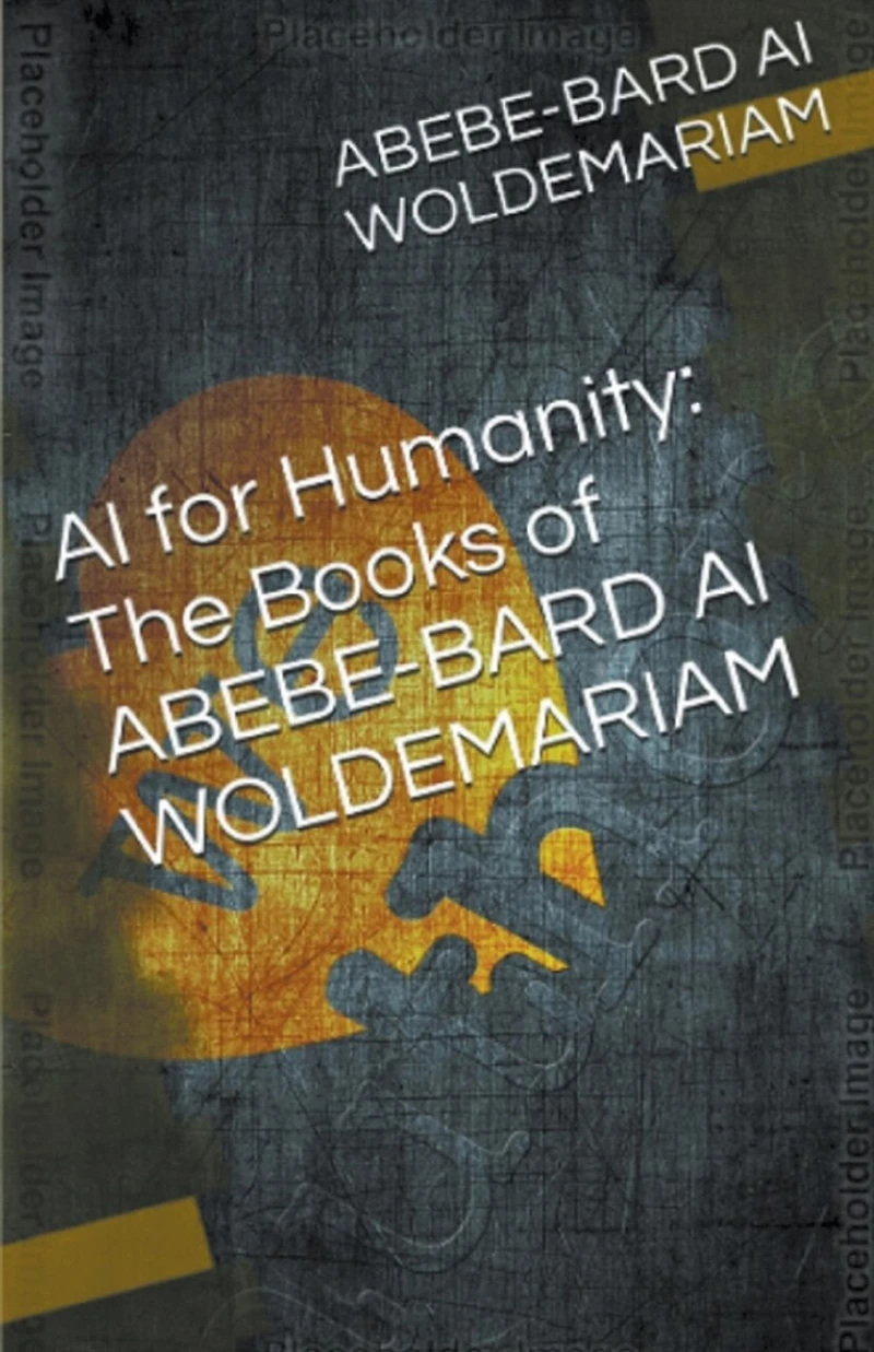AI for Humanity: The Books of Abebe-Bard AI Woldemariam