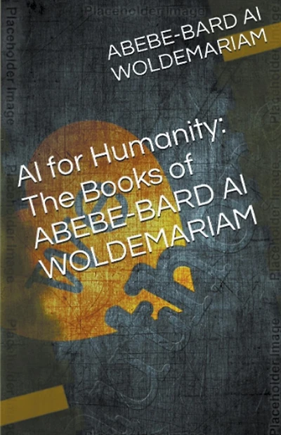 AI for Humanity: The Books of Abebe-Bard AI Woldemariam