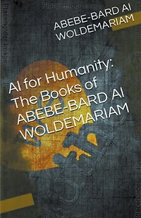 AI for Humanity: The Books of Abebe-Bard AI Woldemariam