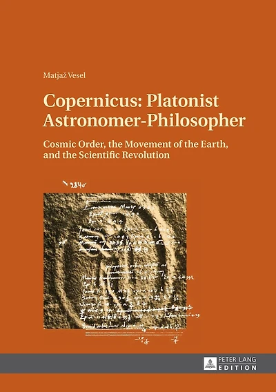 Copernicus: Platonist Astronomer-Philosopher: Cosmic Order, the Movement of Earth, and Scientific Revolution