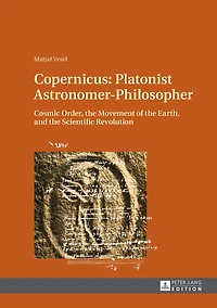 Copernicus: Platonist Astronomer-Philosopher: Cosmic Order, the Movement of Earth, and Scientific Revolution