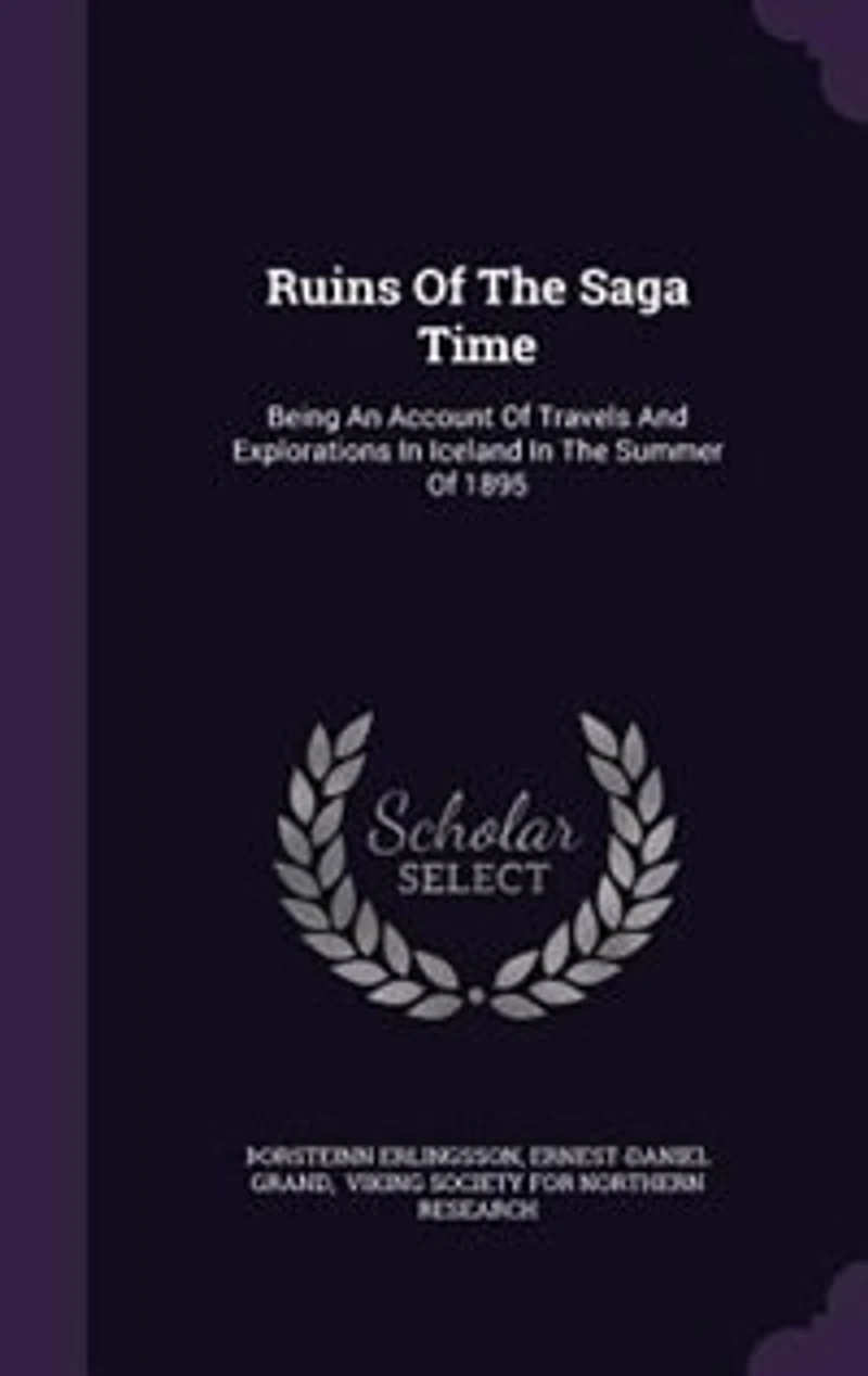 Ruins Of The Saga Time: Being An Account Travels And Explorations Iceland Summer 1895