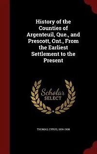 History of the Counties of Argenteuil, Que., and Prescott, Ont., From the Earliest Settlement to the Present