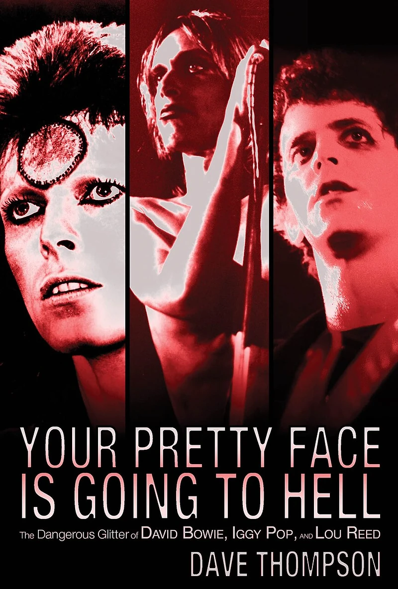 Your Pretty Face Is Going to Hell: The Dangerous Glitter Of David Bowie, Iggy Pop And Lou Reed