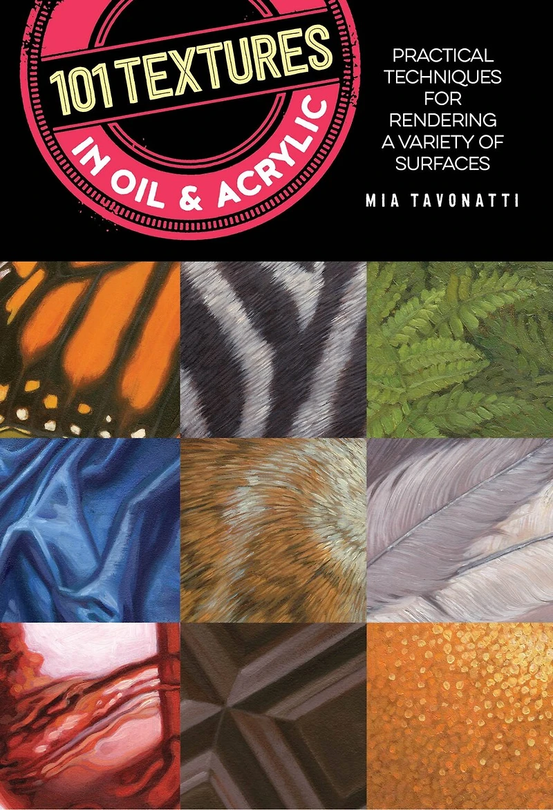 101 Textures Oil And Acrylic: Practical Techniques For Rendering A Variety Of Surfaces