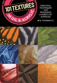 101 Textures Oil And Acrylic: Practical Techniques For Rendering A Variety Of Surfaces