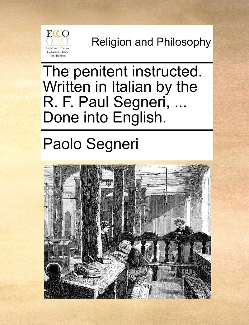 the Penitent Instructed. Written Italian by R. F. Paul Segneri, ... Done Into English