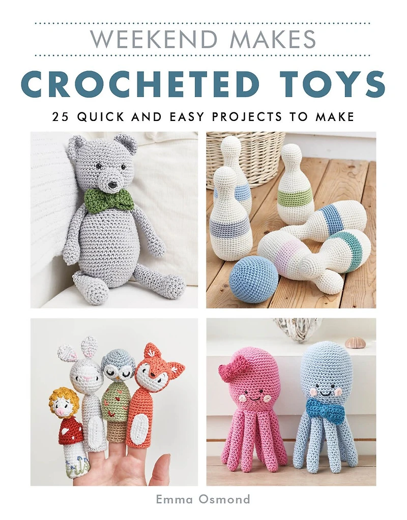 Weekend Makes: Crocheted Toys: 25 Quick And Easy Projects To Make