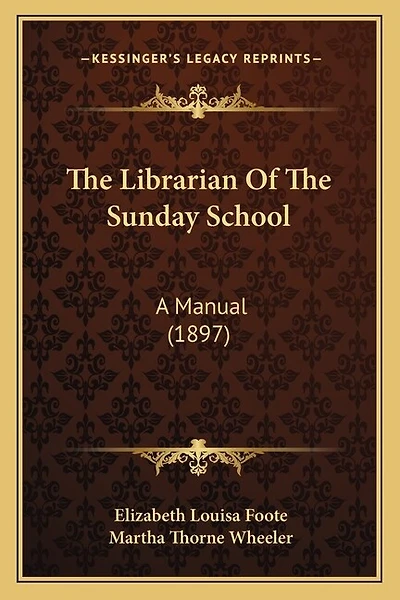 The Librarian Of The Sunday School: A Manual (1897)