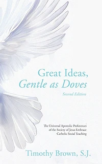 Great Ideas, Gentle as Doves: The Universal Apostolic Preferences of the Society of Jesus Embrace Catholic Social Teaching