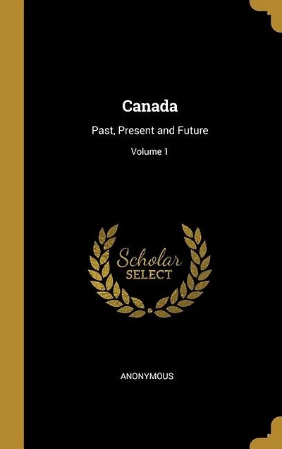 Canada: Past, Present and Future; Volume 1