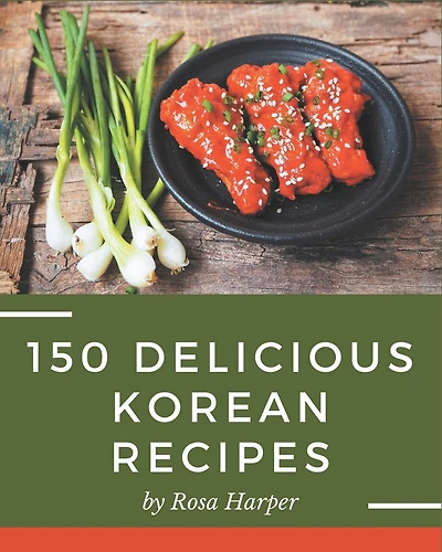 150 Delicious Korean Recipes: Korean Cookbook - Your Best Friend Forever