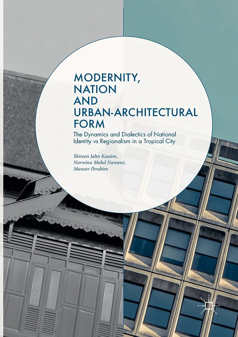 Modernity, Nation And Urban-architectural Form: The Dynamics Dialectics Of National Identity Vs Regionalism A Tropical City