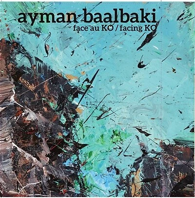 Ayman Baalbaki: Face Au Ko/Facing Ko