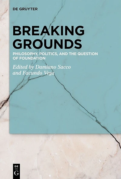 Breaking Grounds: Philosophy, Politics, and the Question of Foundation