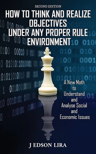 How To Think and Realize Objectives Under Any Proper Rule Environment: A New Math to Understand and Analyse Social and Economic Issues